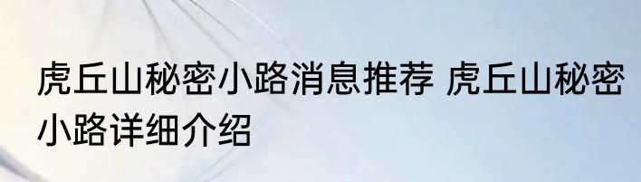 虎丘山秘密小路消息推荐 虎丘山秘密小路详细介绍