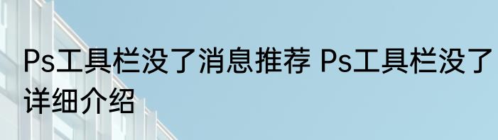 Ps工具栏没了消息推荐 Ps工具栏没了详细介绍