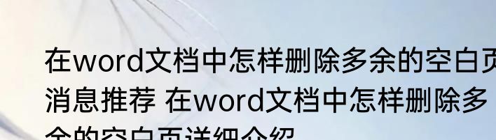 在word文档中怎样删除多余的空白页消息推荐 在word文档中怎样删除多余的空白页详细介绍