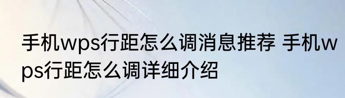 手机wps行距怎么调消息推荐 手机wps行距怎么调详细介绍