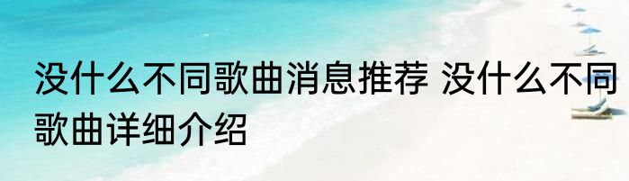 没什么不同歌曲消息推荐 没什么不同歌曲详细介绍