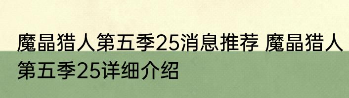 魔晶猎人第五季25消息推荐 魔晶猎人第五季25详细介绍