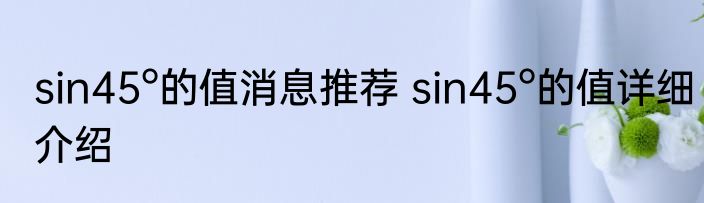 sin45°的值消息推荐 sin45°的值详细介绍