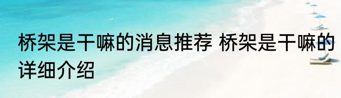 桥架是干嘛的消息推荐 桥架是干嘛的详细介绍