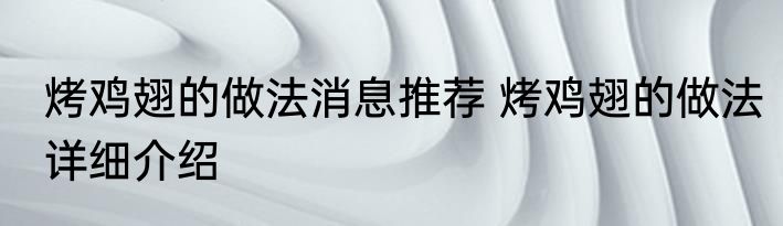烤鸡翅的做法消息推荐 烤鸡翅的做法详细介绍