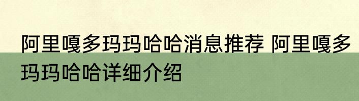 阿里嘎多玛玛哈哈消息推荐 阿里嘎多玛玛哈哈详细介绍