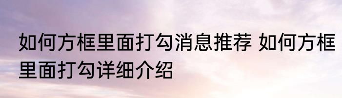 如何方框里面打勾消息推荐 如何方框里面打勾详细介绍