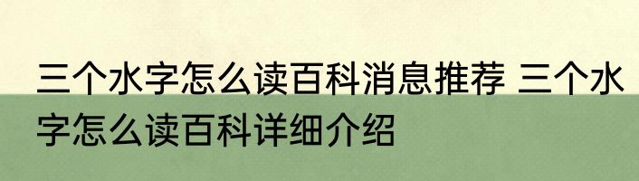 三个水字怎么读百科消息推荐 三个水字怎么读百科详细介绍