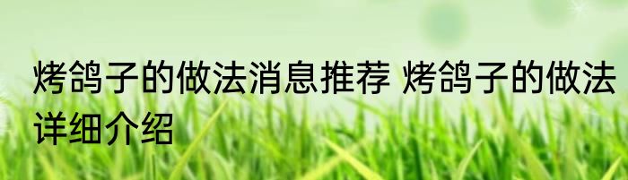 烤鸽子的做法消息推荐 烤鸽子的做法详细介绍