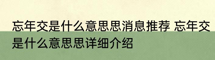忘年交是什么意思思消息推荐 忘年交是什么意思思详细介绍