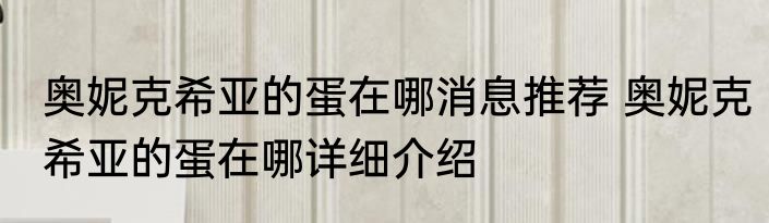 奥妮克希亚的蛋在哪消息推荐 奥妮克希亚的蛋在哪详细介绍