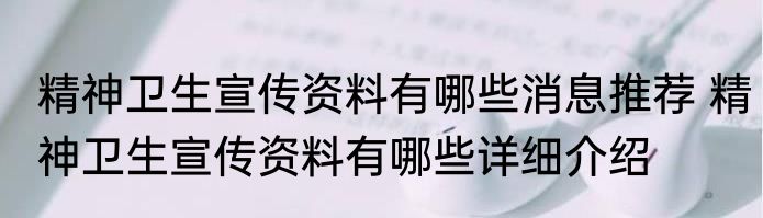 精神卫生宣传资料有哪些消息推荐 精神卫生宣传资料有哪些详细介绍