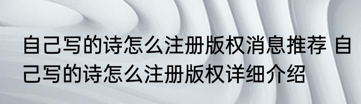 自己写的诗怎么注册版权消息推荐 自己写的诗怎么注册版权详细介绍