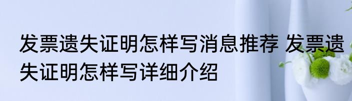 发票遗失证明怎样写消息推荐 发票遗失证明怎样写详细介绍