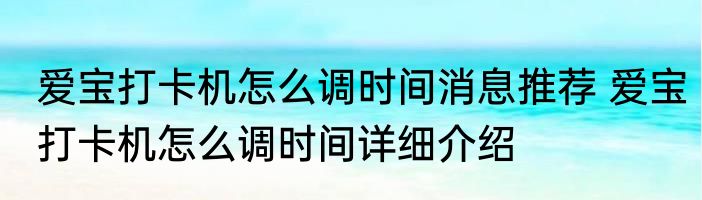 爱宝打卡机怎么调时间消息推荐 爱宝打卡机怎么调时间详细介绍