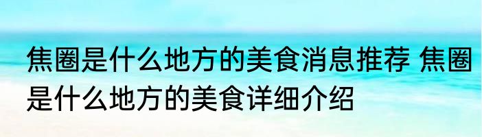 焦圈是什么地方的美食消息推荐 焦圈是什么地方的美食详细介绍