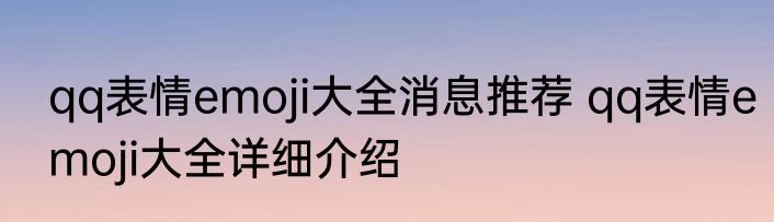 qq表情emoji大全消息推荐 qq表情emoji大全详细介绍