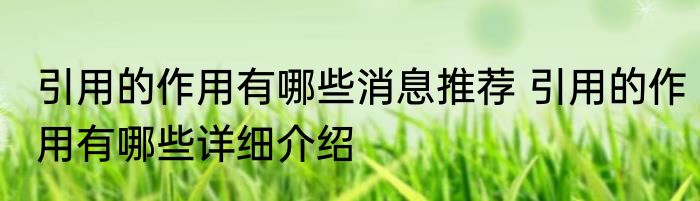 引用的作用有哪些消息推荐 引用的作用有哪些详细介绍