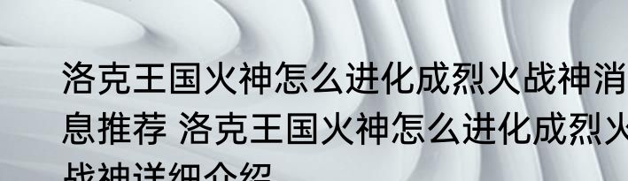 洛克王国火神怎么进化成烈火战神消息推荐 洛克王国火神怎么进化成烈火战神详细介绍