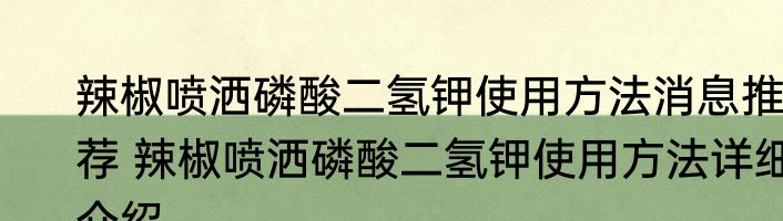 辣椒喷洒磷酸二氢钾使用方法消息推荐 辣椒喷洒磷酸二氢钾使用方法详细介绍