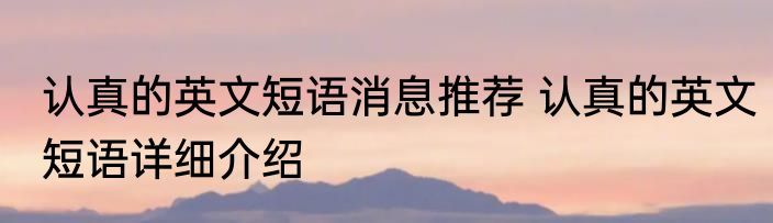 认真的英文短语消息推荐 认真的英文短语详细介绍