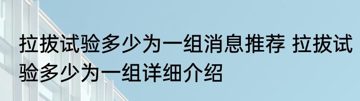 拉拔试验多少为一组消息推荐 拉拔试验多少为一组详细介绍