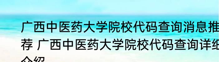 广西中医药大学院校代码查询消息推荐 广西中医药大学院校代码查询详细介绍