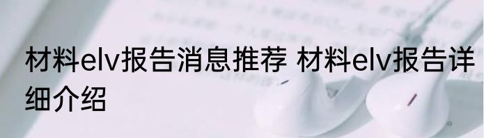 材料elv报告消息推荐 材料elv报告详细介绍