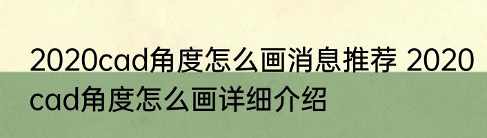 2020cad角度怎么画消息推荐 2020cad角度怎么画详细介绍