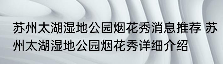 苏州太湖湿地公园烟花秀消息推荐 苏州太湖湿地公园烟花秀详细介绍