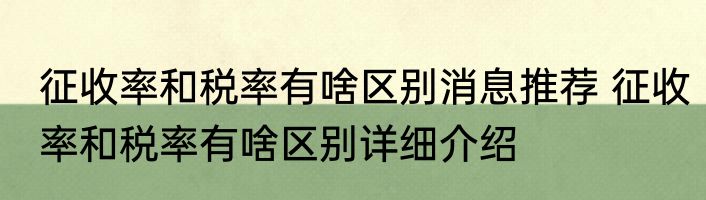 征收率和税率有啥区别消息推荐 征收率和税率有啥区别详细介绍