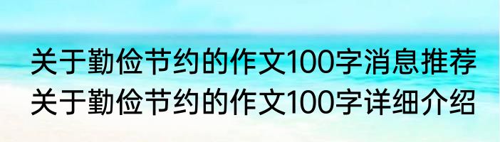 关于勤俭节约的作文100字消息推荐 关于勤俭节约的作文100字详细介绍