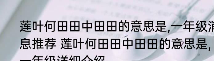 莲叶何田田中田田的意思是,一年级消息推荐 莲叶何田田中田田的意思是,一年级详细介绍