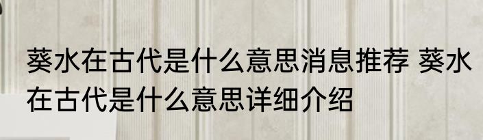 葵水在古代是什么意思消息推荐 葵水在古代是什么意思详细介绍