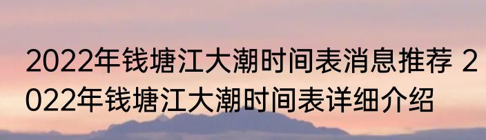 2022年钱塘江大潮时间表消息推荐 2022年钱塘江大潮时间表详细介绍