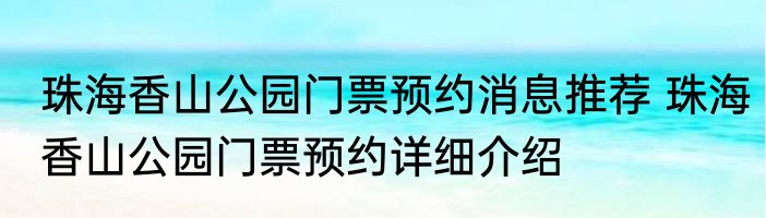 珠海香山公园门票预约消息推荐 珠海香山公园门票预约详细介绍