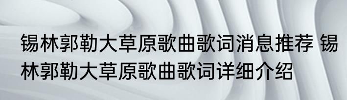 锡林郭勒大草原歌曲歌词消息推荐 锡林郭勒大草原歌曲歌词详细介绍
