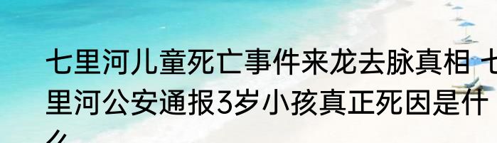 七里河儿童死亡事件来龙去脉真相 七里河公安通报3岁小孩真正死因是什么