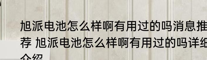 旭派电池怎么样啊有用过的吗消息推荐 旭派电池怎么样啊有用过的吗详细介绍
