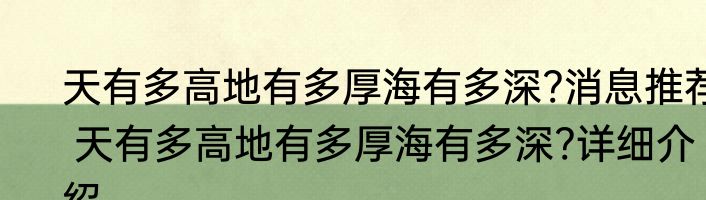 天有多高地有多厚海有多深?消息推荐 天有多高地有多厚海有多深?详细介绍