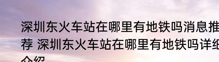 深圳东火车站在哪里有地铁吗消息推荐 深圳东火车站在哪里有地铁吗详细介绍