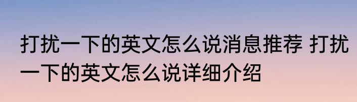 打扰一下的英文怎么说消息推荐 打扰一下的英文怎么说详细介绍