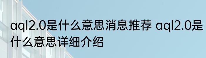 aql2.0是什么意思消息推荐 aql2.0是什么意思详细介绍