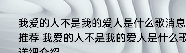 我爱的人不是我的爱人是什么歌消息推荐 我爱的人不是我的爱人是什么歌详细介绍