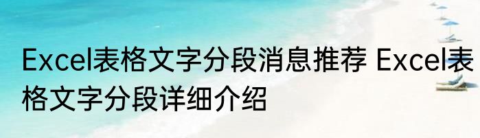 Excel表格文字分段消息推荐 Excel表格文字分段详细介绍