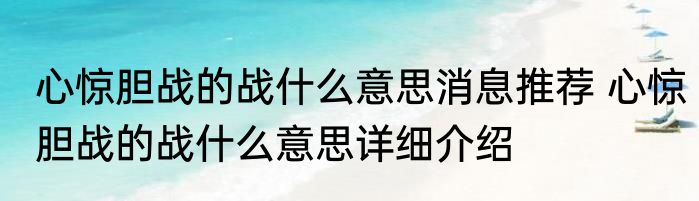 心惊胆战的战什么意思消息推荐 心惊胆战的战什么意思详细介绍
