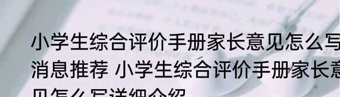 小学生综合评价手册家长意见怎么写消息推荐 小学生综合评价手册家长意见怎么写详细介绍