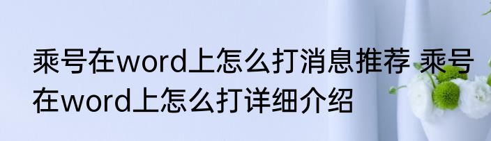 乘号在word上怎么打消息推荐 乘号在word上怎么打详细介绍