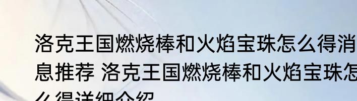 洛克王国燃烧棒和火焰宝珠怎么得消息推荐 洛克王国燃烧棒和火焰宝珠怎么得详细介绍