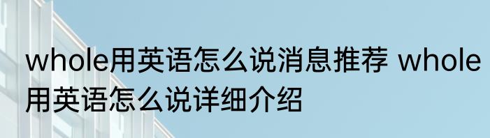 whole用英语怎么说消息推荐 whole用英语怎么说详细介绍